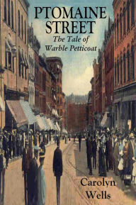 Title: PTOMAINE STREET, The Tale of Warble Petticoat, Author: Carolyn Wells