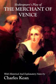 Title: Shakespeare's Play of THE MERCHANT OF VENICE, With Historical And Explanatory Notes, Author: Charles Kean