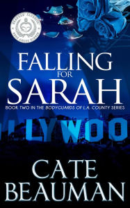 Title: Falling For Sarah: Book Two In The Bodyguards Of L.A. County Series, Author: Cate Beauman