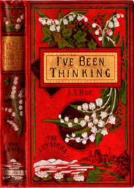 Title: I've Been Thinking Or, the Secret of Success: A Fiction and Literature Classic By Azel Stevens Roe! AAA+++, Author: Azel Stevens Roe