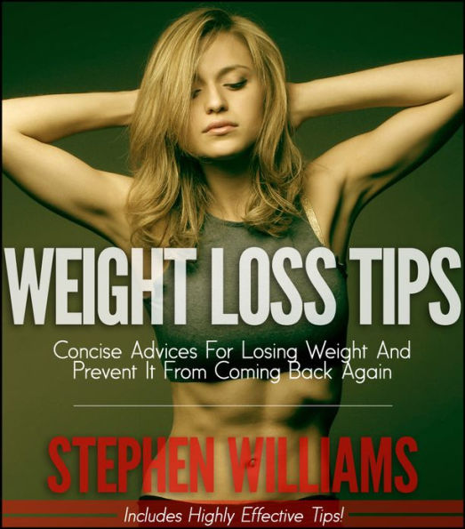 Weight Loss Tips: Concise Advices For Losing Weight And Prevent It From Coming Back Again