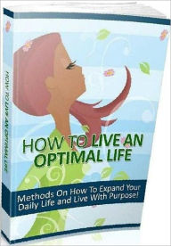 Title: eBook about How To Live An Optimal Life - Is a life where you everything you need and want an optimal life?, Author: Healthy Tips