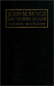 Title: John Millington Synge and the Irish Theatre, Author: Maurice Bourgeois