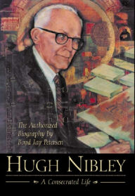Title: Hugh Nibley: A Consecrated Life, Author: Boyd Jay