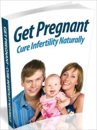 Title: Get Pregnant: Cure Infertility Naturally, Author: Tea Time eBooks