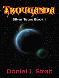 Title: Trouganda: Silver Tears Book 1, Author: Daniel J. Strait