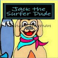 Title: Jack the Surfer Dude- the Beginning, Author: Richard Heyman