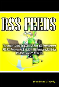 Title: RSS FEEDS: The Insider’s Guide To RSS FEEDS, Blog RSS, Entertainment RSS, RSS Aggregators, Basic RSS, RSS Directories, RSS fields, RSS TOOL, and RSS WEBSITES., Author: Ludivina Reedy