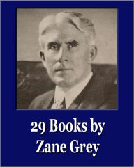 Title: 29 Books by Zane Grey (Unique Classics) (Illustrated), Author: Zane Grey