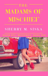 Title: The Madams of Mischief: Doom Diva Mysteries Book One, Author: Sherry Siska