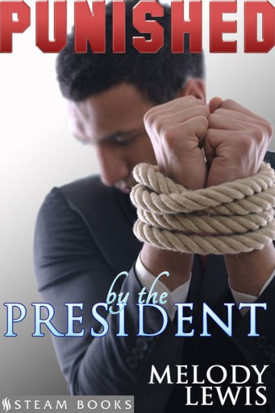 Punished by the President - Hot M/M BDSM Dominant/ Submissive Interracial Black on White Erotica from Steam Books
