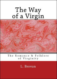 Title: The Way of a Virgin: Being Excerpts from Rare, Curious, and Diverting Books, Author: L. Bovan