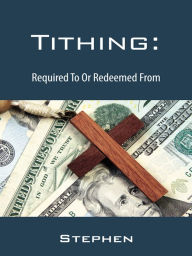 Title: Tithing: Required To Or Redeemed From, Author: Stephen
