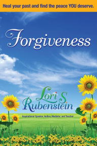 Title: Forgiveness: Heal Your Past and Find the Peace YOU Deserve, Author: Lori S. Rubenstein