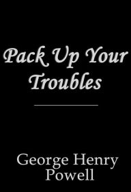 Title: Pack Up Your Troubles in Your Old Kit-Bag, Author: George Henry Powell