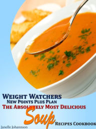 Title: Weight Watchers New Points Plus Plan The Absolutely Most Delicious Soup Recipes Cookbook, Author: Janelle Johannson