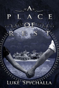 Title: A Place of Rest, Author: Luke Spychalla