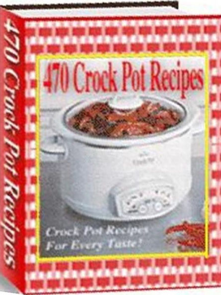 CookBook eBook - 470 Crock Pot Recipes - you're sure to find a crock pot recipe inside 470 Crock Pot Recipes to help you make the perfect meal. ..