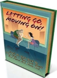 Title: Tips To Letting Go, Moving On - no more allowing something from the past tense to influence your life today ...., Author: Newbies Guide