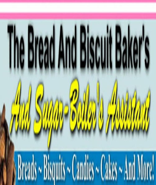 DIY Recipes Guide CookBook - BREAD COOKING TIPS - THE BREAD AND BISCUIT BAKER'S - make the most delicious, light-as-air and flaky breads, cakes and pastries as possible.