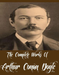 Title: The Complete Works Of Arthur Conan Doyle (62 Complete Works Of Arthur Conan Doyle The Return of Sherlock Holmes, The Adventures of Sherlock Holmes, The Memoirs of Sherlock Holmes, The Hound of the Baskervilles, The Gully of Bluemansdyke, And More), Author: Arthur Conan Doyle