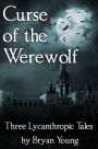 Curse of the Werewolf: Three Lycanthropic Tales