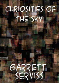 Title: Curiosities of the Sky: A Popular Presentation of the Great Riddles and Mysteries of Astronomy! A Science, Non-fiction Classic By Garrett P. Serviss! AAA+++, Author: Garrett P. Serviss