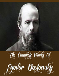 Title: The Complete Works Of Fyodor Dostoevsky (13 Complete Works Of Fyodor Dostoevsky Including Crime and Punishment, Notes from the Underground, The Brothers Karamazov, The Possessed, The Idiot, The Gambler, And More), Author: Fyodor Dostoevsky