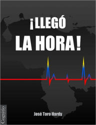 Title: ¡Llegó la Hora!, Author: José Toro Hardy