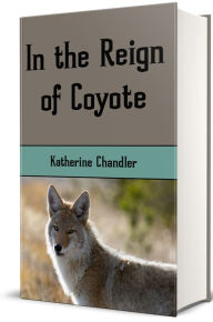 Title: In The Reign of Coyote: Folklore from the Pacific Coast (Illustrated), Author: Katherine Chandler