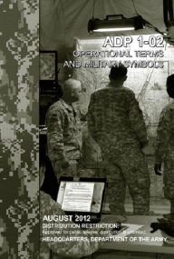 Title: Army Doctrine Publication ADP 1-02 Operational Terms and Military Symbols August 2012, Author: United States Government US Army