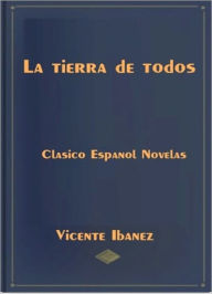 Title: La tierra de todos, Author: Vicente Blasco Ibáñez