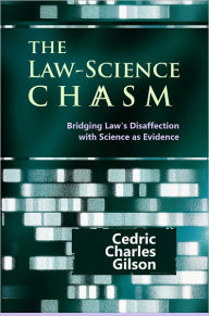 Title: The Law-Science Chasm: Bridging Law's Disaffection with Science as Evidence, Author: Cedric Charles Gilson