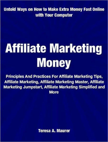 Affiliate Marketing Money: Principles And Practices For Affiliate Marketing Tips, Affiliate Marketing, Affiliate Marketing Master, Affiliate Marketing Jumpstart, Affiliate Marketing Simplified and More