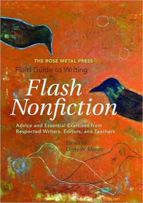 The Rose Metal Press Field Guide to Writing Flash Nonfiction: Advice and Essential Exercises from Respected Writers, Editors, and Teachers