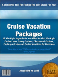 Title: Cruise Vacation Packages: All The Right Ingredients You Need To Find The Right Cruise Lines, Cheap Cruises, Discounted Cruises, Finding A Cruise and Cruise Vacations for Dummies, Author: Jacqueline M. Gatti