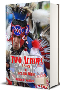 Title: Two Arrows - A Story of Red and White (Original Illustrations and Text), Author: William O. Stoddard