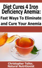 Diet Cures 4 Iron Deficiency Anemia: Fast Ways To Eliminate and Cure Your Anemia
