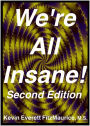 We're All Insane! Second Edition