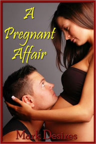 Title: A Pregnant Affair, Author: Mark Desires