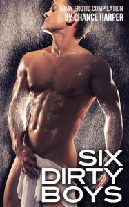 Title: Six Dirty Boys: A Collection of Six Gay Erotic Stories by Chance Harper, Author: Chance Harper