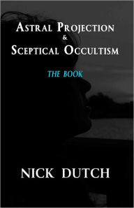 Title: Astral Projection & Sceptical Occultism, Author: Nick Dutch