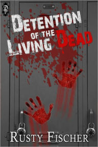 Title: Detention of the Living Dead, Author: Rusty Fischer