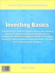 Title: Investing Basics: The Wall Street Journal Complete Money and Investing Secrets To Money Investing, Investment Advice, Investing For Newbies A Beginners Guide To Investing, Investing In What Matters, Investing Between The Lines How To Make Smart and More, Author: Mary Kong