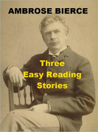 Title: Ambrose Bierce - Three Easy Reading Stories, Author: Ambrose Bierce