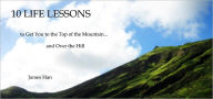 Title: 10 Life Lessons - to Get You to the Top of the Mountain... and Over the Hill, Author: James Han