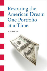 Title: Restoring the American Dream One Portfolio at a Time, Author: Bob Kolar