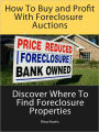 How To Buy and Profit With Foreclosure Auctions: Discover where To Find Foreclosure Properties