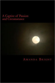 Title: A Captive of Passion and Circumstance, Author: Amanda Bright