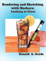 Title: Rendering and Sketching with Markers: Looking at Glass, Author: Donald Gerds